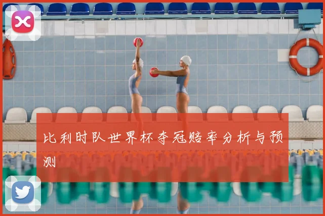 比利时队世界杯夺冠赔率分析与预测